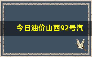 山西省汽油价格92号-今日油价山西92号汽油价格多少啊