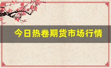 今日热卷期货市场行情分析报告(今日热卷期货走势)_https://www.haiwangdasha.com_上期所_第1张