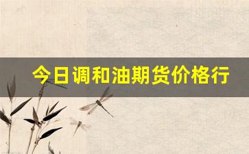 今日调和油期货价格行情走势图(今日调油价吗)_https://www.ljyuan-tech.com_上交所_第1张