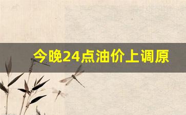 今晚24点油价上涨-今晚24点油价上调原因