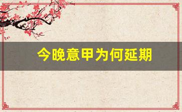 今晚意甲为何延期-意甲今晚直播