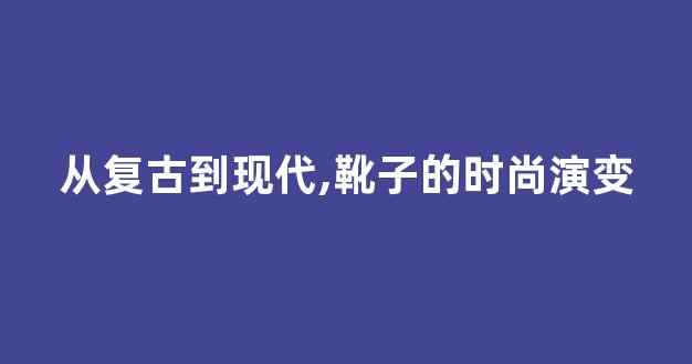 从复古到现代,靴子的时尚演变