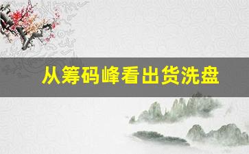 从筹码峰看出货洗盘(洗盘结束筹码峰的特征)_https://www.wanyuyiyao.com_北交所_第1张