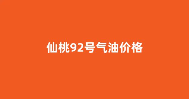 仙桃92号气油价格_仙桃92号气油价格多少