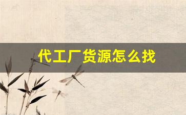 代工厂货源怎么找(代工工厂哪里找业务)_https://www.nalian8.com_科创板_第1张