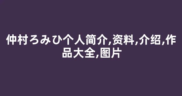 仲村ろみひ个人简介,资料,介绍,作品大全,图片
