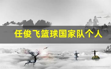 任俊飞篮球国家队个人资料-任俊飞篮球国家队个人资料图片
