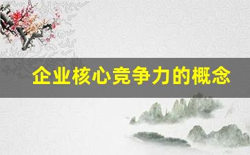 企业核心竞争力的概念是什么(物流企业核心竞争力的概念)_https://www.qgjzrcxxzxpt.com_郑商所_第1张