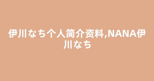 伊川なち个人简介资料,NANA伊川なち