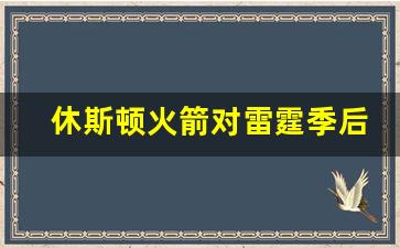 休斯顿火箭对雷霆季后赛-休斯顿火箭比赛录像