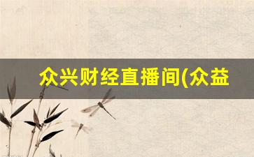 众兴财经直播间(众益财经直播室)_https://www.kairu168.com_上期所_第1张