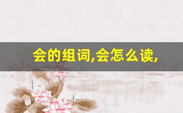 会的组词,会怎么读,会的意思,会的拼音-第1张图片-我的生活随想
