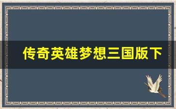 传奇英雄梦想三国版下载-第1张图片-我的生活随想