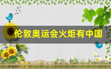伦敦奥运会火炬有中国吗-伦敦奥运会火炬有中国吗图片