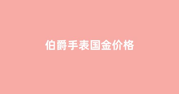 伯爵手表国金价格多少_伯爵手表国金价格