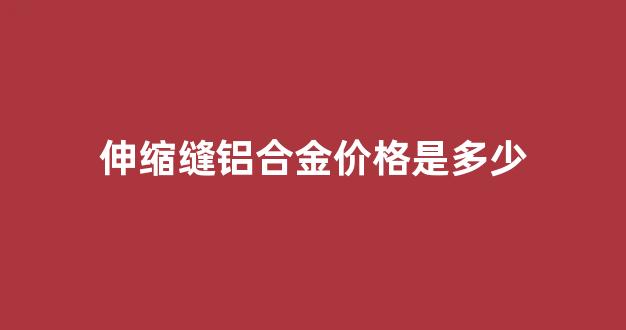 铝伸缩缝安装视频_伸缩缝铝合金价格是多少