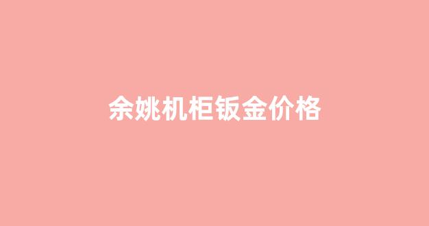 余姚机柜钣金价格_钣金机柜设计视频教学