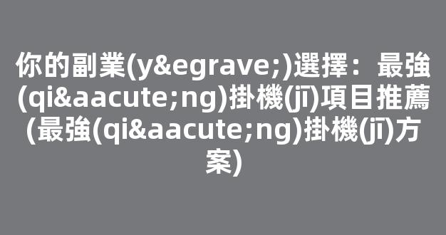 你的副業(yè)選擇：最強(qiáng)掛機(jī)項目推薦(最強(qiáng)掛機(jī)方案) - 嚴(yán)選資源大全
