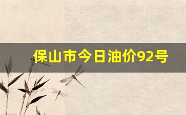 保山市今日油价92号汽油价格-保山市95号油价