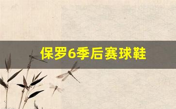 保罗6季后赛球鞋-保罗季后赛首秀
