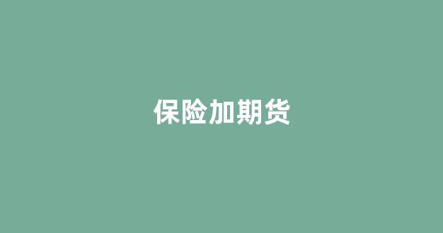 保险加期货(保险加期货是什么意思)_https://www.xzdzcjx.com_科创板_第1张