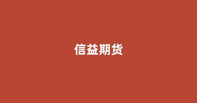 信益期货(信达期货交易)_https://www.dcjwmf.com_郑商所_第1张