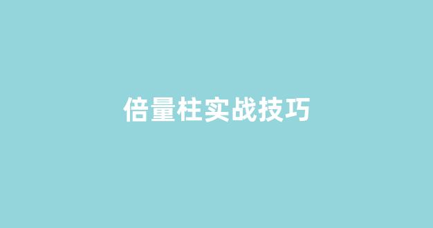 倍量柱实战技巧(倍量柱是什么意思)_https://www.luoxuangg888.com_北交所_第1张