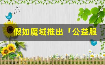 假如魔域推出「公益服」：无氪金、纯肝玩法，你会放弃私服吗？