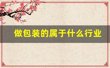 做包装的属于什么行业(包装属于什么工种)_https://www.hn-life.com_科创板_第1张