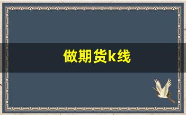 做期货k线(期货k线的交易技巧)_https://www.erdeww.com_期货_第1张