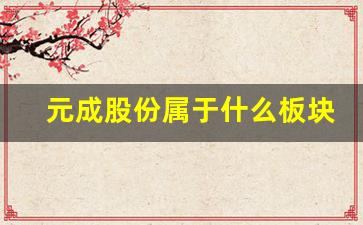 元成股份属于什么板块(元成股份属于什么板块的)_https://www.gzyhshgzzx.com_上期所_第1张
