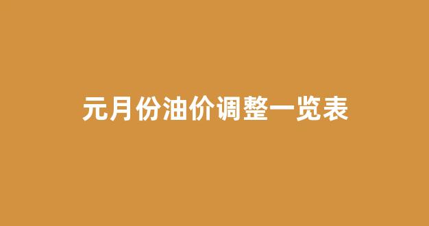 1月油价调整时间_元月份油价调整一览表