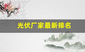 光伏厂家最新排名(光伏厂家排行)_https://www.jnskb.com_装修公司_第1张