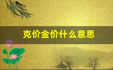 克价金价什么意思_克金和标价金区别