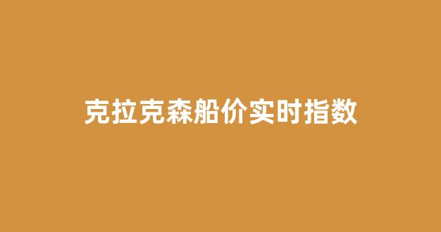 克拉克森船价实时指数(克拉克森多用途船租金指数)_https://www.hn-life.com_创业板_第1张