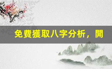 免費獲取八字分析，開啟命運新篇章(免費祘八字)