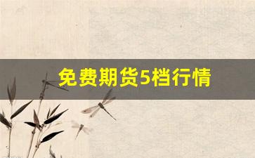 免费期货5档行情(期货5档行情是什么意思)_https://www.wanyuyiyao.com_北交所_第1张