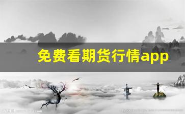 免费看期货行情app(免费期货行情下载)_https://www.fzdzcxj.com_创业板_第1张
