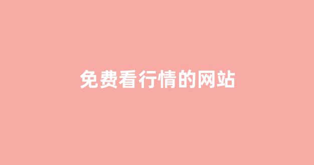 免费看行情的网站(十大看免费行情的软件下载)_https://www.hn-life.com_北交所_第1张