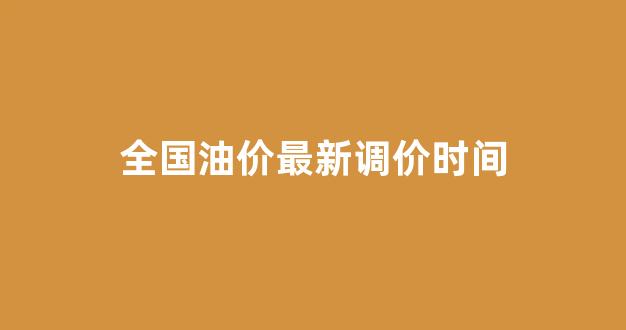 全国油价调整信息_全国油价最新调价时间