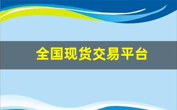 全国现货交易平台(全国现货交易平台排行榜)_https://www.haiwangdasha.com_广期所_第1张