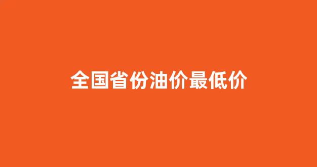 各省的油价_全国省份油价最低价