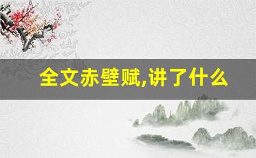 全文赤壁赋,讲了什么,经典句子-第1张图片-我的生活随想