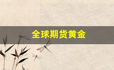 全球期货黄金(世界黄金期货)_https://www.xzdzcjx.com_北交所_第1张