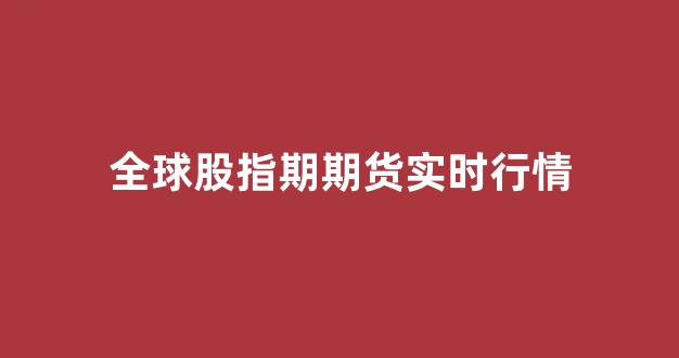 全球股指期期货实时行情(全球股指期货实时行情最新)_https://www.gfdzclz.com_科创板_第1张