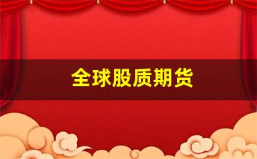 全球股质期货(全球性股票期货)_https://www.fzdzcxj.com_创业板_第1张