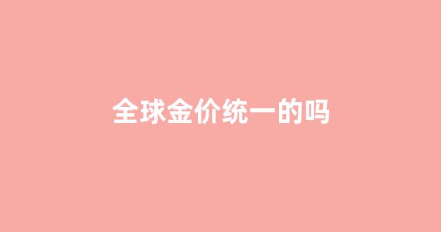 金价全国统一么_全球金价统一的吗