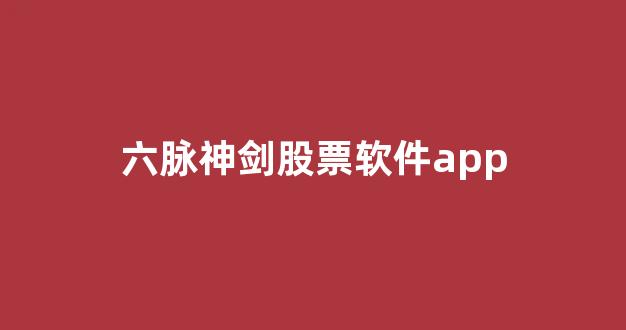 六脉神剑股票软件app(六脉神剑股票软件app怎么样)_https://www.qgjzrcxxzxpt.com_广期所_第1张
