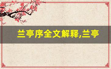 兰亭序全文解释,兰亭序讲了什么,兰亭序经典句子-第1张图片-我的生活随想