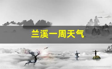 兰溪天气2345_兰溪一周天气